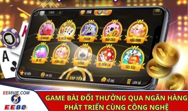 Game Bài Đổi Thưởng Qua Ngân Hàng Dễ Dàng Tại EE88 2 Game bài đổi thưởng qua ngân hàng phát triển cùng công nghệ