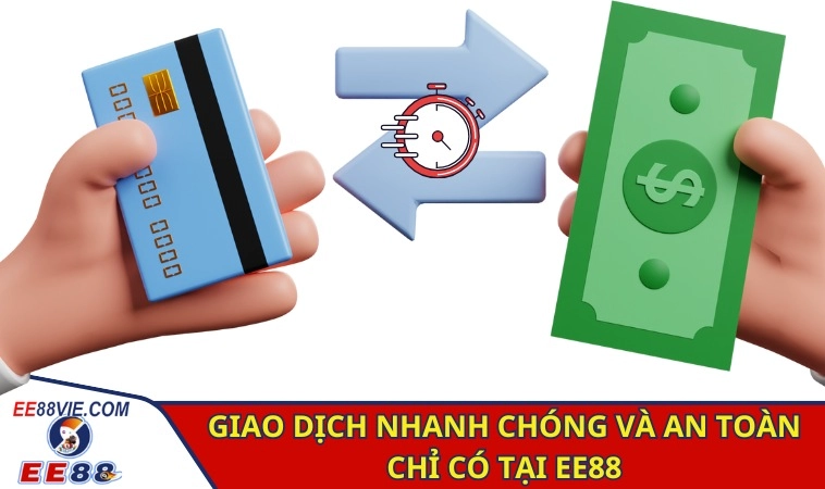 Giao dịch nhanh chóng và an toàn chỉ có tại EE88