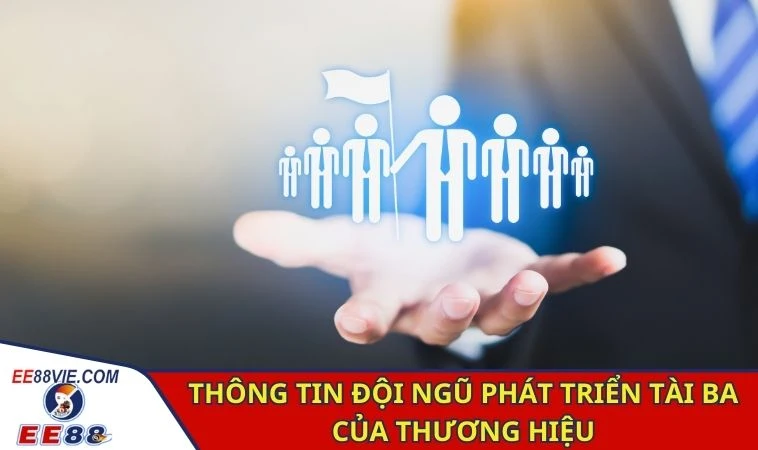 Thông tin đội ngũ phát triển tài ba của thương hiệu