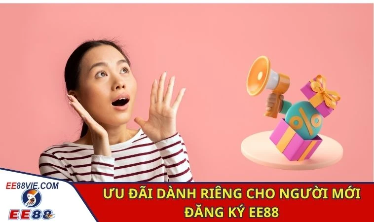 Ưu đãi dành riêng cho người mới đăng ký EE88