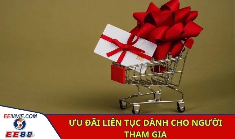Ưu đãi liên tục dành cho người tham gia
