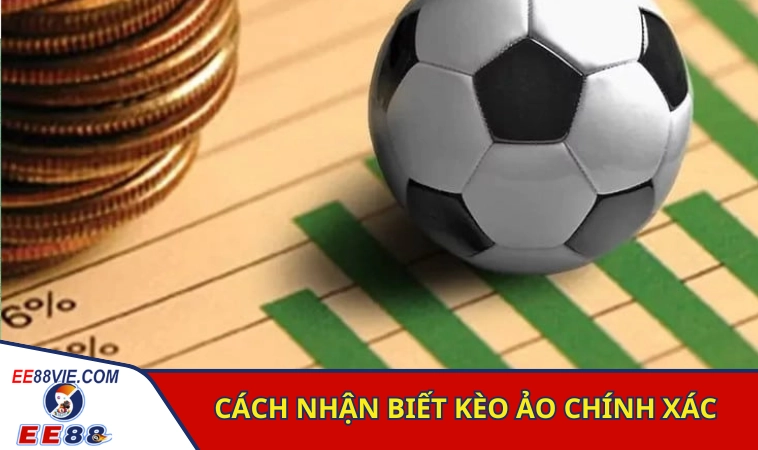 Các cách nhận biết kèo ảo đơn giản chính xác cao