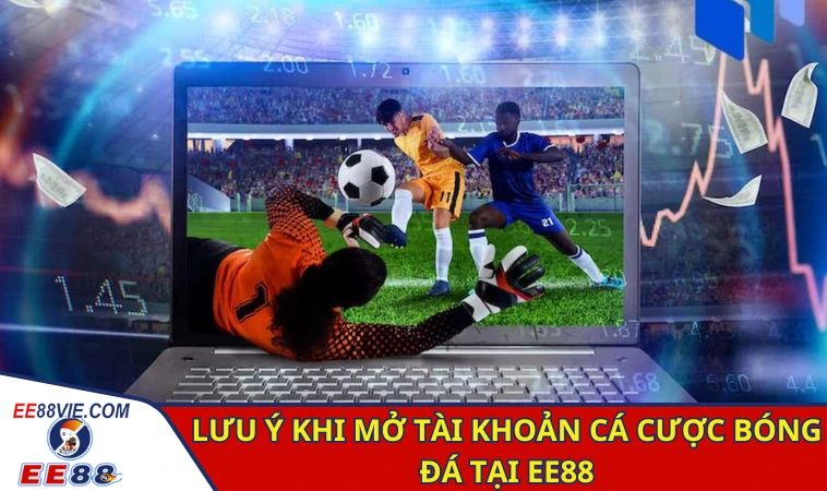 Cách tạo tài khoản cá cược bóng đá và lưu ý khi chơi trên EE88