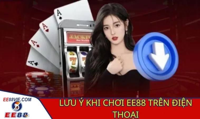 Chơi EE88 Trên Điện Thoại Thiên Đường Xanh Chín Trong Tầm Tay 4 Chơi EE88 trên điện thoại cần chú ý điều gì?