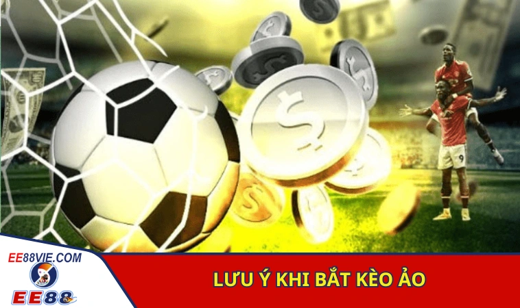 Những điều cần lưu ý khi tham gia bắt kèo ảo