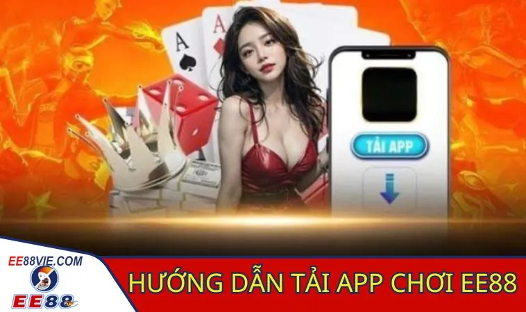 Tải app về điện thoại EE88 để tham gia trải nghiệm 