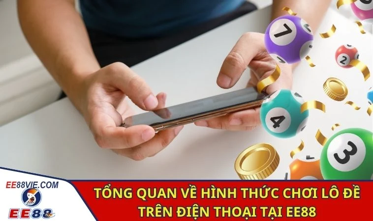 Tổng quan về hình thức chơi lô đề trên điện thoại tại EE88