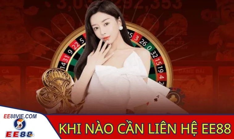 Trường hợp nào cần phải liên hệ EE88 nhà cái 