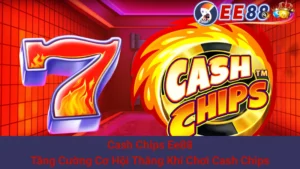 Cash Chips Ee88: Tăng Cường Cơ Hội Thắng Khi Chơi Cash Chips