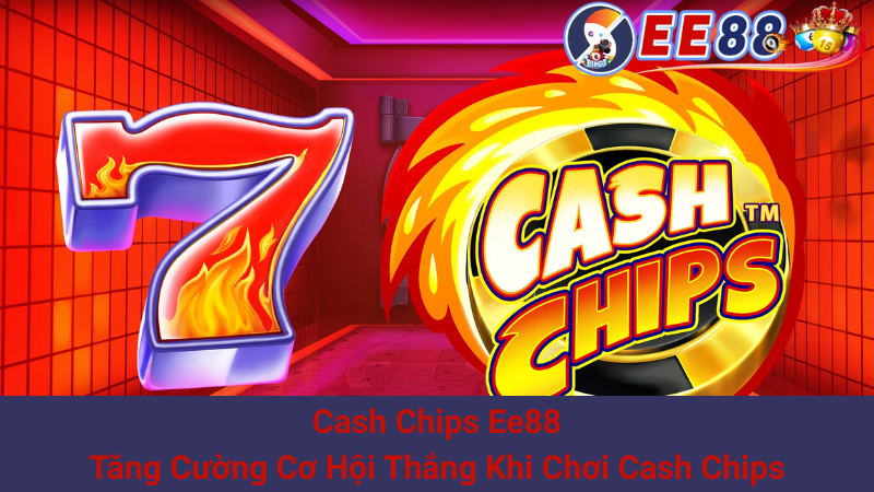 Cash Chips Ee88: Tăng Cường Cơ Hội Thắng Khi Chơi Cash Chips 1 Cash Chips Ee88: Tăng Cường Cơ Hội Thắng Khi Chơi Cash Chips