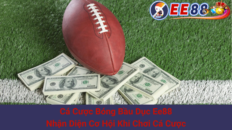 Cá Cược Bóng Bầu Dục Ee88: Nhận Diện Cơ Hội Khi Chơi Cá Cược 1 Cá Cược Bóng Bầu Dục Ee88: Nhận Diện Cơ Hội Khi Chơi Cá Cược