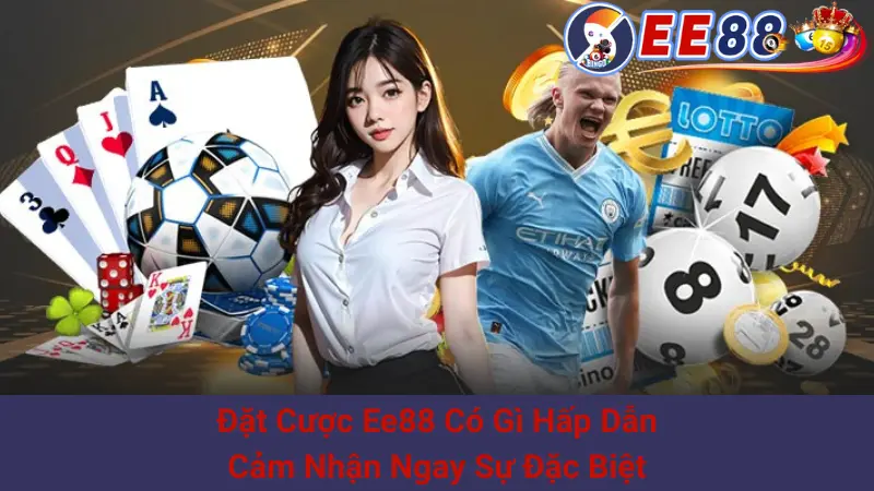 Đặt Cược Ee88 Có Gì Hấp Dẫn - Cảm Nhận Ngay Sự Đặc Biệt