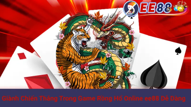 Giành Chiến Thắng Trong Game Rồng Hổ Online ee88 Dễ Dàng